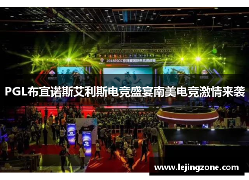 PGL布宜诺斯艾利斯电竞盛宴南美电竞激情来袭